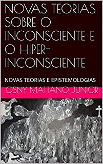 Livro NOVAS TEORIAS SOBRE O INCONSCIENTE E O HIPER-INCONSCIENTE: NOVAS TEORIAS E EPISTEMOLOGIAS