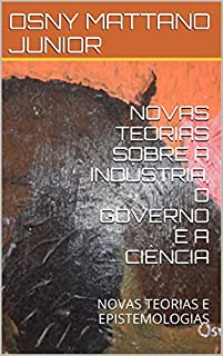 Livro NOVAS TEORIAS SOBRE A INDÚSTRIA, O GOVERNO E A CIÊNCIA: NOVAS TEORIAS E EPISTEMOLOGIAS