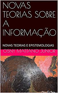 Livro NOVAS TEORIAS SOBRE A INFORMAÇÃO: NOVAS TEORIAS E EPISTEMOLOGIAS