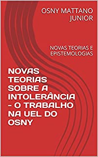 Livro NOVAS TEORIAS SOBRE A INTOLERÂNCIA - O TRABALHO NA UEL DO OSNY: NOVAS TEORIAS E EPISTEMOLOGIAS