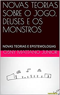 Livro NOVAS TEORIAS SOBRE O JOGO, DEUSES E OS MONSTROS: NOVAS TEORIAS E EPISTEMOLOGIAS