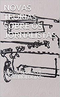 Livro NOVAS TEORIAS SOBRE OS JORNALISTAS: NOVAS TEORIAS E EPISTEMOLOGIAS