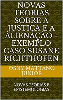 Livro NOVAS TEORIAS SOBRE A JUSTIÇA E A ALIENAÇÃO - EXEMPLO CASO SUSANE RICHTHOFEN: NOVAS TEORIAS E EPISTEMOLOGIAS
