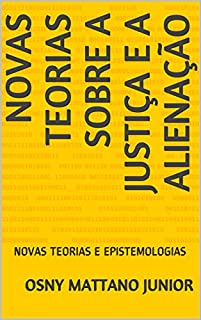 Livro NOVAS TEORIAS SOBRE A JUSTIÇA E A ALIENAÇÃO: NOVAS TEORIAS E EPISTEMOLOGIAS