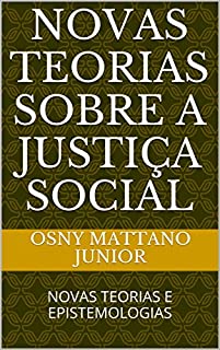 Livro NOVAS TEORIAS SOBRE A JUSTIÇA SOCIAL: NOVAS TEORIAS E EPISTEMOLOGIAS