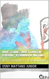 Livro NOVAS TEORIAS SOBRE A LAVAGEM CEREBRAL - A FÓRMULA DE MATTANÓ: NOVAS TEORIAS E EPISTEMOLOGIAS