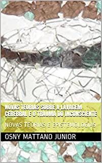 Livro NOVAS TEORIAS SOBRE A LAVAGEM CEREBRAL E O TRAUMA DO INCONSCIENTE: NOVAS TEORIAS E EPISTEMOLOGIAS