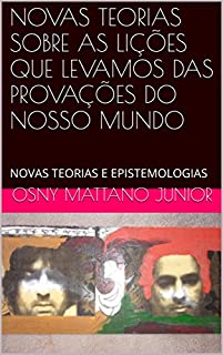 Livro NOVAS TEORIAS SOBRE AS LIÇÕES QUE LEVAMOS DAS PROVAÇÕES DO NOSSO MUNDO: NOVAS TEORIAS E EPISTEMOLOGIAS