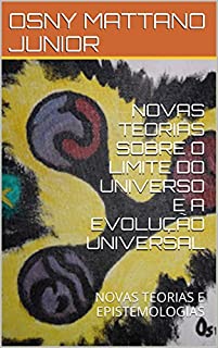 Livro NOVAS TEORIAS SOBRE O LIMITE DO UNIVERSO E A EVOLUÇÃO UNIVERSAL: NOVAS TEORIAS E EPISTEMOLOGIAS