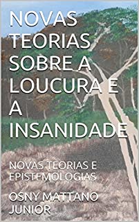 Livro NOVAS TEORIAS SOBRE A LOUCURA E A INSANIDADE: NOVAS TEORIAS E EPISTEMOLOGIAS