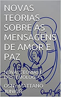 Livro NOVAS TEORIAS SOBRE AS MENSAGENS DE AMOR E PAZ: NOVAS TEORIAS E EPISTEMOLOGIAS