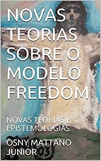 Livro NOVAS TEORIAS SOBRE O MODELO FREEDOM: NOVAS TEORIAS E EPISTEMOLOGIAS