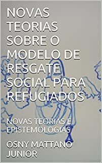 Livro NOVAS TEORIAS SOBRE O MODELO DE RESGATE SOCIAL PARA REFUGIADOS: NOVAS TEORIAS E EPISTEMOLOGIAS