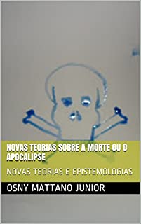 Livro NOVAS TEORIAS SOBRE A MORTE OU O APOCALIPSE: NOVAS TEORIAS E EPISTEMOLOGIAS