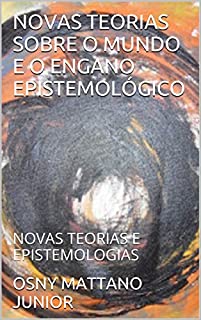 Livro NOVAS TEORIAS SOBRE O MUNDO E O ENGANO EPISTEMOLÓGICO: NOVAS TEORIAS E EPISTEMOLOGIAS