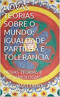 Livro NOVAS TEORIAS SOBRE O MUNDO: IGUALDADE, PARTILHA E TOLERÂNCIA: NOVAS TEORIAS E EPISTEMOLOGIAS