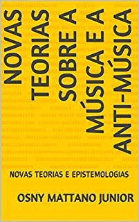 Livro NOVAS TEORIAS SOBRE A MÚSICA E A ANTI-MÚSICA: NOVAS TEORIAS E EPISTEMOLOGIAS