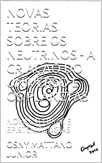 Livro NOVAS TEORIAS SOBRE OS NEUTRINOS - A CRIAÇÃO DO UNIVERSO E OS PLANETAS: NOVAS TEORIAS E EPISTEMOLOGIAS