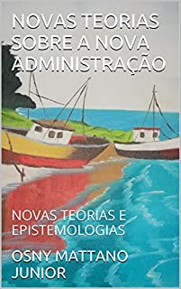 Livro NOVAS TEORIAS SOBRE A NOVA ADMINISTRAÇÃO: NOVAS TEORIAS E EPISTEMOLOGIAS
