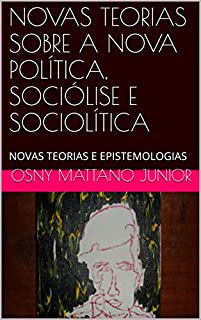 Livro NOVAS TEORIAS SOBRE A NOVA POLÍTICA, SOCIÓLISE E SOCIOLÍTICA: NOVAS TEORIAS E EPISTEMOLOGIAS