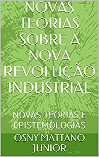 Livro NOVAS TEORIAS SOBRE A NOVA REVOLUÇÃO INDUSTRIAL: NOVAS TEORIAS E EPISTEMOLOGIAS