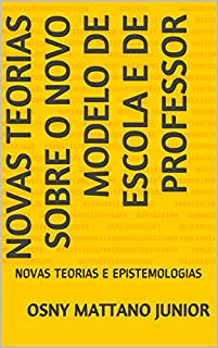 Livro NOVAS TEORIAS SOBRE O NOVO MODELO DE ESCOLA E DE PROFESSOR: NOVAS TEORIAS E EPISTEMOLOGIAS