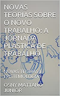 Livro NOVAS TEORIAS SOBRE O NOVO TRABALHO: A JORNADA PLÁSTICA DE TRABALHO: NOVAS TEORIAS E EPISTEMOLOGIAS