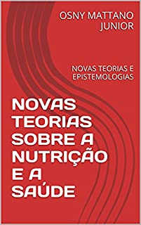 Livro NOVAS TEORIAS SOBRE A NUTRIÇÃO E A SAÚDE: NOVAS TEORIAS E EPISTEMOLOGIAS