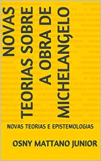 Livro NOVAS TEORIAS SOBRE A OBRA DE MICHELANGELO: NOVAS TEORIAS E EPISTEMOLOGIAS