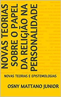 Livro NOVAS TEORIAS SOBRE O PAPEL DA RELIGIÃO NA PERSONALIDADE: NOVAS TEORIAS E EPISTEMOLOGIAS
