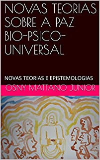 Livro NOVAS TEORIAS SOBRE A PAZ BIO-PSICO-UNIVERSAL: NOVAS TEORIAS E EPISTEMOLOGIAS