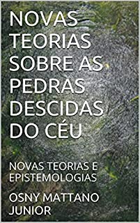Livro NOVAS TEORIAS SOBRE AS PEDRAS DESCIDAS DO CÉU: NOVAS TEORIAS E EPISTEMOLOGIAS