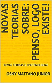 Livro NOVAS TEORIAS SOBRE: PENSO, LOGO EXISTE!: NOVAS TEORIAS E EPISTEMOLOGIAS