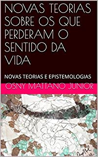 Livro NOVAS TEORIAS SOBRE OS QUE PERDERAM O SENTIDO DA VIDA: NOVAS TEORIAS E EPISTEMOLOGIAS