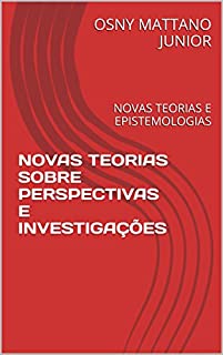 Livro NOVAS TEORIAS SOBRE PERSPECTIVAS E INVESTIGAÇÕES: NOVAS TEORIAS E EPISTEMOLOGIAS