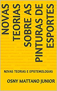 Livro NOVAS TEORIAS SOBRE AS PINTURAS DE ESPORTES: NOVAS TEORIAS E EPISTEMOLOGIAS