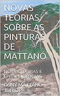 Livro NOVAS TEORIAS SOBRE AS PINTURAS DE MATTANÓ: NOVAS TEORIAS E EPISTEMOLOGIAS