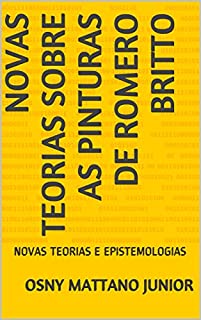 Livro NOVAS TEORIAS SOBRE AS PINTURAS DE ROMERO BRITTO: NOVAS TEORIAS E EPISTEMOLOGIAS