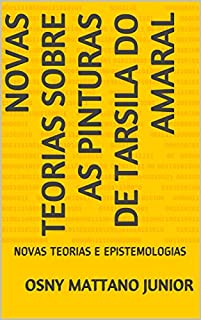 Livro NOVAS TEORIAS SOBRE AS PINTURAS DE TARSILA DO AMARAL: NOVAS TEORIAS E EPISTEMOLOGIAS