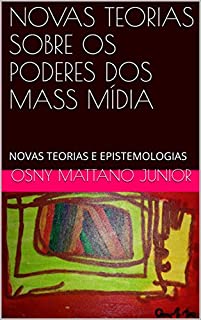 Livro NOVAS TEORIAS SOBRE OS PODERES DOS MASS MÍDIA: NOVAS TEORIAS E EPISTEMOLOGIAS