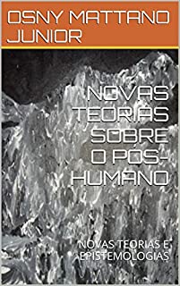 Livro NOVAS TEORIAS SOBRE O PÓS-HUMANO: NOVAS TEORIAS E EPISTEMOLOGIAS