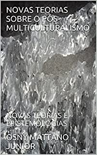Livro NOVAS TEORIAS SOBRE O PÓS-MULTICULTURALISMO: NOVAS TEORIAS E EPISTEMOLOGIAS