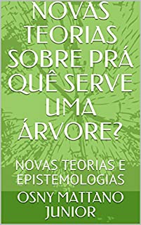 Livro NOVAS TEORIAS SOBRE PRÁ QUÊ SERVE UMA ÁRVORE?: NOVAS TEORIAS E EPISTEMOLOGIAS