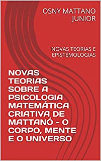 Livro NOVAS TEORIAS SOBRE A PSICOLOGIA MATEMÁTICA CRIATIVA DE MATTANÓ - O CORPO, MENTE E O UNIVERSO: NOVAS TEORIAS E EPISTEMOLOGIAS