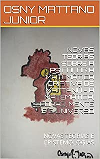 Livro NOVAS TEORIAS SOBRE A PSICOLOGIA MATEMÁTICA CRIATIVA DE MATTANÓ - A MATEMÁTICA, CORPO, MENTE E O UNIVERSO: NOVAS TEORIAS E EPISTEMOLOGIAS