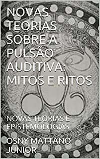 Livro NOVAS TEORIAS SOBRE A PULSÃO AUDITIVA: MITOS E RITOS: NOVAS TEORIAS E EPISTEMOLOGIAS
