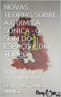 Livro NOVAS TEORIAS SOBRE A QUÍMICA SÔNICA - O SOM DO ESPAÇO E DO TEMPO: NOVAS TEORIAS E EPISTEMOLOGIAS