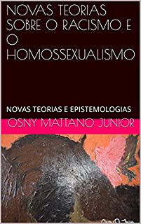 Livro NOVAS TEORIAS SOBRE O RACISMO E O HOMOSSEXUALISMO: NOVAS TEORIAS E EPISTEMOLOGIAS