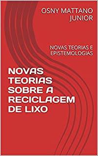 Livro NOVAS TEORIAS SOBRE A RECICLAGEM DE LIXO: NOVAS TEORIAS E EPISTEMOLOGIAS