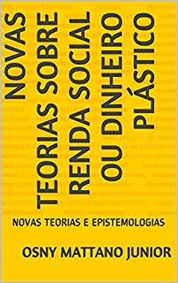Livro NOVAS TEORIAS SOBRE RENDA SOCIAL OU DINHEIRO PLÁSTICO: NOVAS TEORIAS E EPISTEMOLOGIAS
